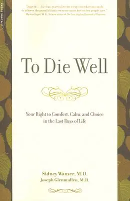 Să mori bine: Your Right to Comfort, Calm, and Choice in the Last Days of Life (Dreptul dumneavoastră la confort, calm și alegere în ultimele zile de viață) - To Die Well: Your Right to Comfort, Calm, and Choice in the Last Days of Life