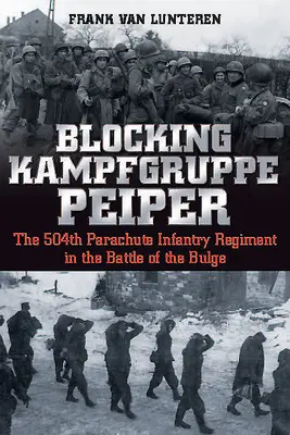 Blocarea Kampfgruppe Peiper: Regimentul 504 de infanterie parașutistă în bătălia de la Bulge - Blocking Kampfgruppe Peiper: The 504th Parachute Infantry Regiment in the Battle of the Bulge