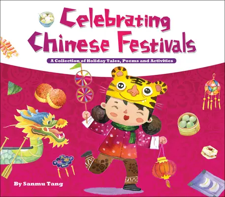 Celebrarea festivalurilor chinezești - o colecție de povești, poezii și activități de sărbători - Celebrating Chinese Festivals - A Collection of Holiday Tales, Poems and Activities