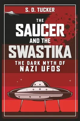 The Saucer and the Swastika: Mitul întunecat al OZN-urilor naziste - The Saucer and the Swastika: The Dark Myth of Nazi UFOs
