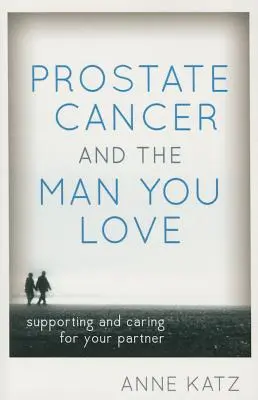 Cancerul de prostată și bărbatul pe care îl iubești: Sprijinirea și îngrijirea partenerului dumneavoastră - Prostate Cancer and the Man You Love: Supporting and Caring for Your Partner