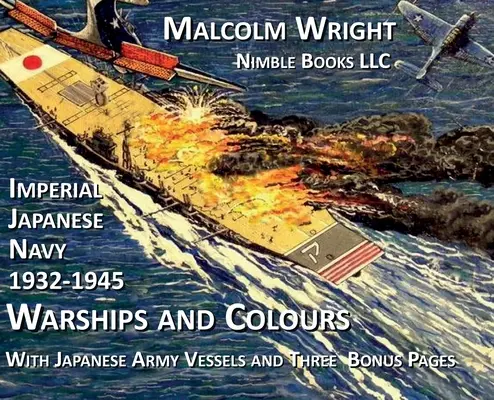 Marina imperială japoneză 1932-1945 Nave de război și culori: Cu nave ale armatei japoneze și trei pagini bonus speciale - Imperial Japanese Navy 1932-1945 Warships and Colours: With Japanese Army Vessels and Three Special Bonus Pages