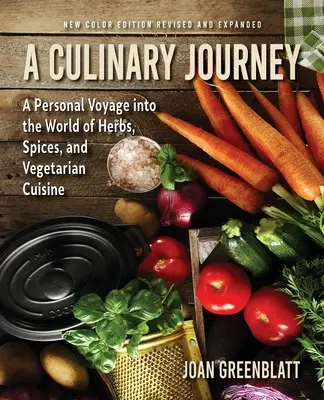 O călătorie culinară: O călătorie personală în lumea ierburilor, a condimentelor și a bucătăriei vegetariene - A Culinary Journey: A Personal Voyage Into the World of Herbs, Spices, and Vegetarian Cuisine