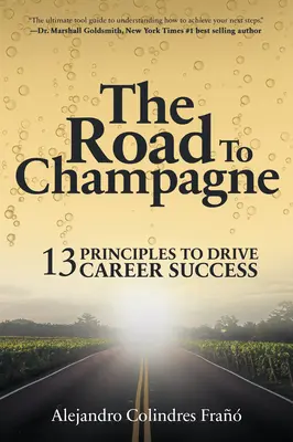 Drumul spre șampanie: 13 principii pentru a conduce la succesul în carieră - The Road to Champagne: 13 Principles to Drive Career Success