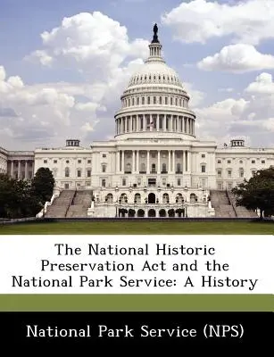 National Historic Preservation ACT și National Park Service: O istorie [National Park Service (Nps) - The National Historic Preservation ACT and the National Park Service: A History (National Park Service (Nps))