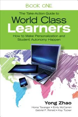 The Take-Action Guide to World Class Learners Book 1: Cum să realizăm personalizarea și autonomia elevilor - The Take-Action Guide to World Class Learners Book 1: How to Make Personalization and Student Autonomy Happen
