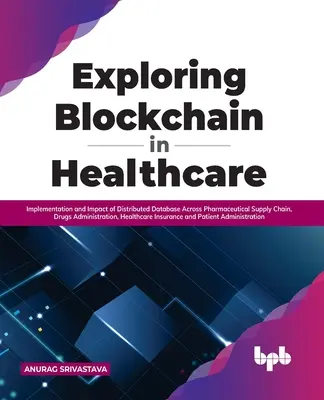 Explorarea Blockchain în domeniul sănătății: Implementation and Impact of Distributed Database Across Pharmaceutical Supply Chain, Drugs Administration, Health - Exploring Blockchain in Healthcare: Implementation and Impact of Distributed Database Across Pharmaceutical Supply Chain, Drugs Administration, Health