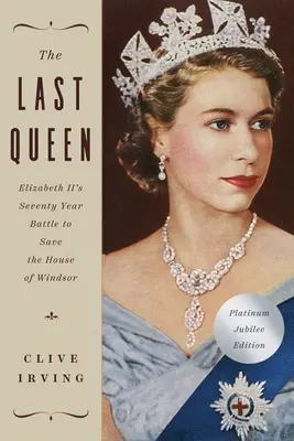 Ultima regină: Bătălia de șaptezeci de ani a Elisabetei a II-a pentru salvarea Casei de Windsor: Ediția jubiliară de platină - The Last Queen: Elizabeth II's Seventy Year Battle to Save the House of Windsor: The Platinum Jubilee Edition