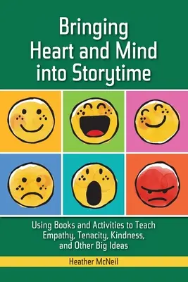 Bringing Heart and Mind Into Storytime: Utilizarea cărților și a activităților pentru a învăța empatia, tenacitatea, bunătatea și alte idei mari - Bringing Heart and Mind Into Storytime: Using Books and Activities to Teach Empathy, Tenacity, Kindness, and Other Big Ideas