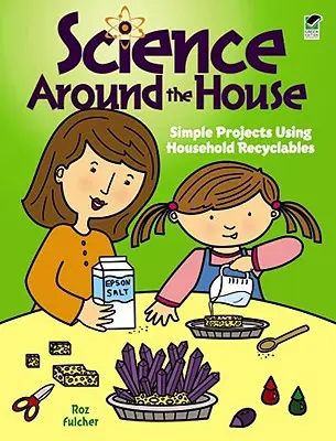 Știință în jurul casei: Proiecte simple folosind materiale reciclabile din gospodărie - Science Around the House: Simple Projects Using Household Recyclables