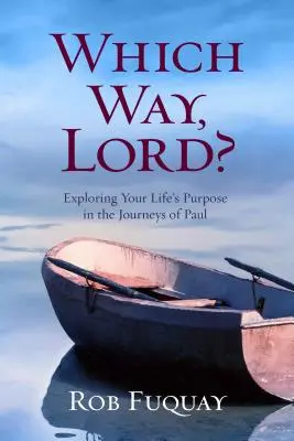 Încotro, Doamne? Explorarea scopului vieții tale în călătoriile lui Pavel - Which Way, Lord?: Exploring Your Life's Purpose in the Journeys of Paul