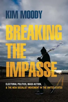 Ieșirea din impas: Politica electorală, acțiunea de masă și noua mișcare socialistă din Statele Unite - Breaking the Impasse: Electoral Politics, Mass Action, and the New Socialist Movement in the United States