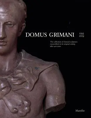 Domus Grimani: Colecția de sculpturi clasice reasamblată în decorul său original după 400 de ani - Domus Grimani: The Collection of Classical Sculptures Reassembled in Its Original Setting After 400 Years