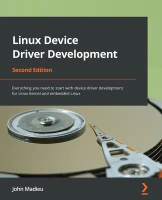Linux Device Driver Development - Ediția a doua: Tot ce aveți nevoie pentru a începe cu dezvoltarea driverului de dispozitiv pentru kernelul Linux și Linux încorporat - Linux Device Driver Development - Second Edition: Everything you need to start with device driver development for Linux kernel and embedded Linux