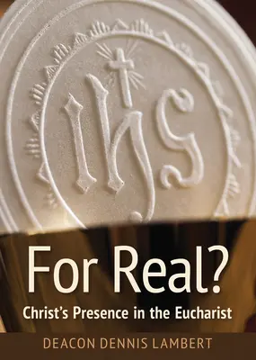 Pe bune? Prezența lui Hristos în Euharistie - For Real? Christ's Presence in the Eucharist