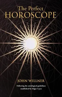 Horoscopul perfect: Urmând liniile directoare astrologice stabilite de Edgar Cayce - The Perfect Horoscope: Following the Astrological Guidelines Established by Edgar Cayce