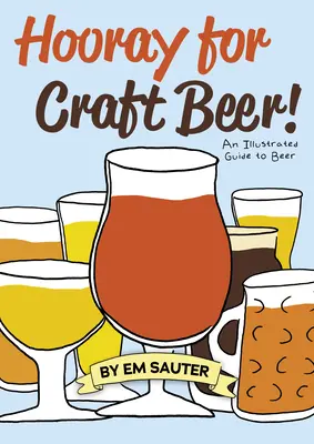 Ura pentru berea artizanală!: Un ghid ilustrat al berii - Hooray for Craft Beer!: An Illustrated Guide to Beer