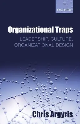 Capcane organizaționale: Leadership, cultură, design organizațional - Organizational Traps: Leadership, Culture, Organizational Design