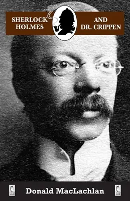 Sherlock Holmes și Dr. Crippen: Crima din pivnița din nordul Londrei („crima secolului”) înregistrată de Dr. John H. Watson - Sherlock Holmes and Dr. Crippen: The North London Cellar murder (the 'crime of the century') as recorded by Dr. John H. Watson