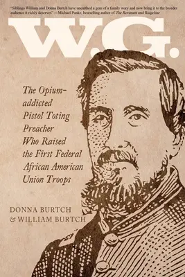 W.G.: Predicatorul dependent de opiu și purtător de pistol care a adunat primele trupe federale afro-americane ale Uniunii - W.G.: The Opium-addicted Pistol Toting Preacher Who Raised the First Federal African American Union Troops