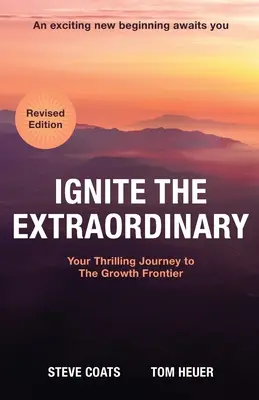 Ignite the Extraordinary: Călătoria ta palpitantă către frontiera creșterii: Ediție revizuită - Ignite the Extraordinary: Your Thrilling Journey to the Growth Frontier: Revised Edition