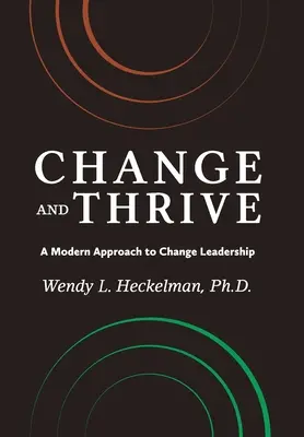 Change and Thrive: O abordare modernă a conducerii schimbării - Change and Thrive: A Modern Approach to Change Leadership