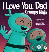 Te iubesc, tată - Ninja morocănos: O carte pentru copii cu versuri despre iubirea dintre un tată și copilul său, perfectă pentru Ziua Tatălui - I Love You, Dad - Grumpy Ninja: A Rhyming Children's Book About a Love Between a Father and Their Child, Perfect for Father's Day