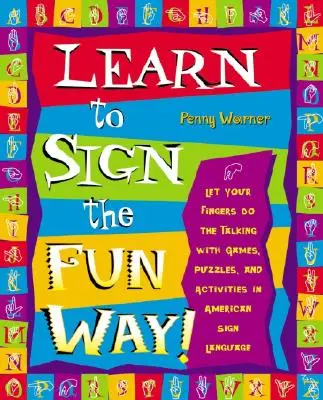 Learn to Sign the Fun Way!: Lasă-ți degetele să vorbească cu jocuri, puzzle-uri și activități în limbajul semnelor american - Learn to Sign the Fun Way!: Let Your Fingers Do the Talking with Games, Puzzles, and Activities in American Sign Language