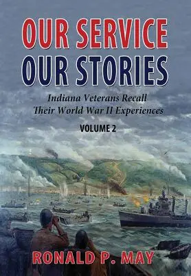Serviciul nostru, poveștile noastre, volumul 2: Veteranii din Indiana își amintesc experiențele din cel de-al Doilea Război Mondial - Our Service, Our Stories, Volume 2: Indiana Veterans Recall Their World War II Experiences