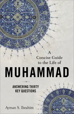 Un ghid concis al vieții lui Muhammad: Răspuns la treizeci de întrebări esențiale - A Concise Guide to the Life of Muhammad: Answering Thirty Key Questions