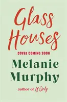 Glass Houses - noul roman emoționant și înălțător al autoarei bestsellerului If Only - Glass Houses - the moving and uplifting new novel from the bestselling author of If Only