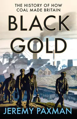 Aurul negru: Istoria modului în care cărbunele a făcut Marea Britanie - Black Gold: The History of How Coal Made Britain