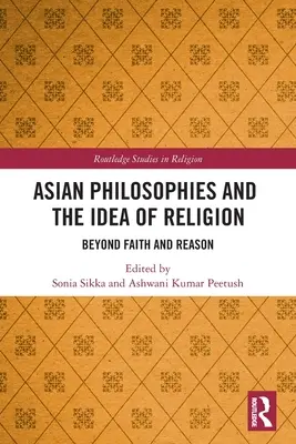 Filosofiile asiatice și ideea de religie: Dincolo de credință și rațiune - Asian Philosophies and the Idea of Religion: Beyond Faith and Reason