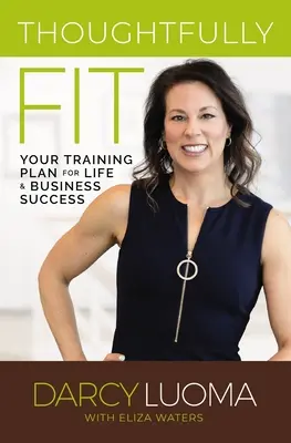 Gândire în formă: Planul tău de antrenament pentru succesul în viață și în afaceri - Thoughtfully Fit: Your Training Plan for Life and Business Success