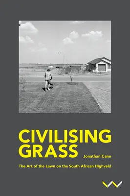Civilizarea ierbii: Arta gazonului pe Highveld-ul sud-african - Civilising Grass: The Art of the Lawn on the South African Highveld