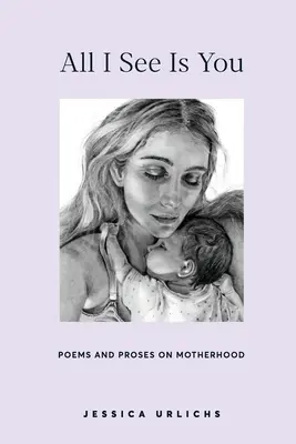 All I See Is You: Poezie și proză pentru o inimă de mamă - All I See Is You: Poetry & Prose for a Mother's Heart