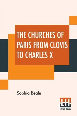 Bisericile din Paris de la Clovis la Carol al X-lea - The Churches Of Paris From Clovis To Charles X