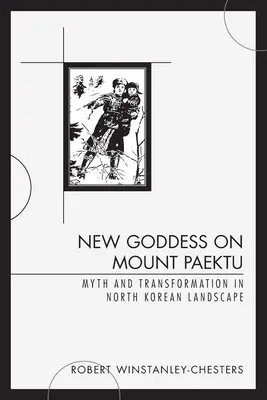 Noua zeiță de pe muntele Paektu: Mit și transformare în peisajul nord-coreean - New Goddess on Mount Paektu: Myth and Transformation in North Korean Landscape