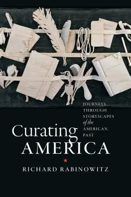 Curating America: Călătorii prin peisajele istorice ale trecutului american - Curating America: Journeys Through Storyscapes of the American Past