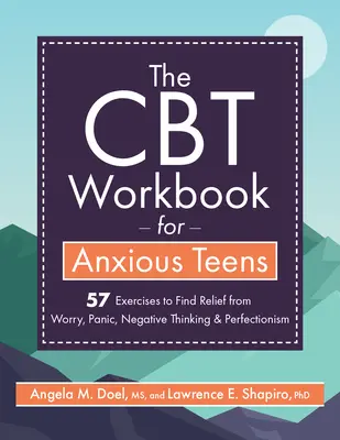 Cartea de lucru CBT pentru adolescenți anxioși: 57 de exerciții pentru a găsi alinare de la îngrijorare, panică, gândire negativă și perfecționism - The CBT Workbook for Anxious Teens: 57 Exercises to Find Relief from Worry, Panic, Negative Thinking & Perfectionism