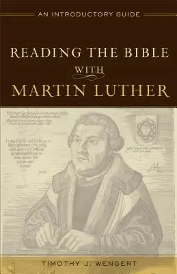 Reading the Bible with Martin Luther: Un ghid introductiv - Reading the Bible with Martin Luther: An Introductory Guide