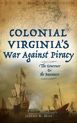Războiul Virginiei coloniale împotriva pirateriei: Guvernatorul și bucanierul - Colonial Virginia's War Against Piracy: The Governor & the Buccaneer