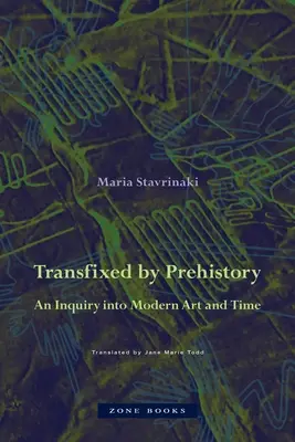 Transfixat de preistorie: An Inquiry Into Modern Art and Time - Transfixed by Prehistory: An Inquiry Into Modern Art and Time