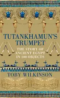 Trompeta lui Tutankhamon - Povestea Egiptului Antic în 100 de obiecte - Tutankhamun's Trumpet - The Story of Ancient Egypt in 100 Objects