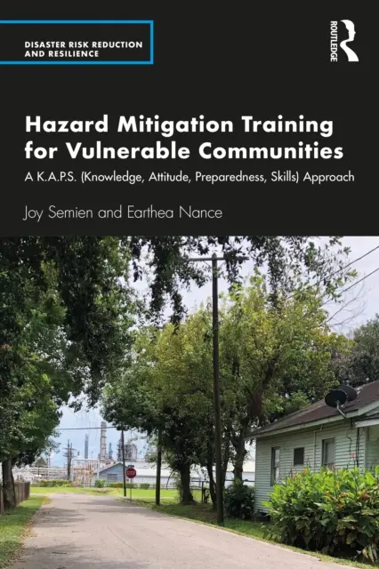 Hazard Mitigation Training for Vulnerable Communities (Formare privind atenuarea riscurilor pentru comunitățile vulnerabile): O abordare K.A.P.S. (cunoștințe, atitudini, pregătire, competențe) - Hazard Mitigation Training for Vulnerable Communities: A K.A.P.S. (Knowledge, Attitude, Preparedness, Skills) Approach