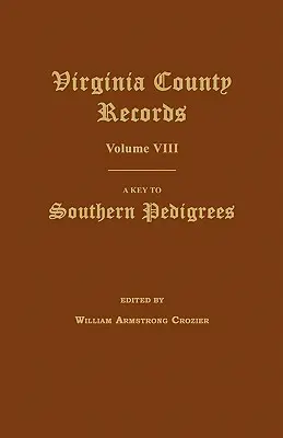 Virginia County Records, volumul VIII: A Key to Southern Pedigrees - Virginia County Records, Volume VIII: A Key to Southern Pedigrees