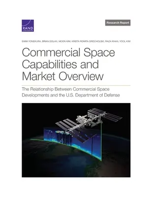 Capabilitățile spațiului comercial și prezentarea generală a pieței: Relația dintre dezvoltarea spațiului comercial și Departamentul Apărării al SUA - Commercial Space Capabilities and Market Overview: The Relationship Between Commercial Space Developments and the U.S. Department of Defense