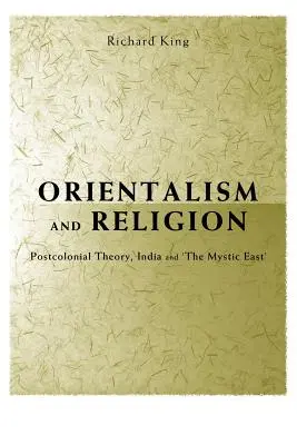 Orientalism și religie: Teoria postcolonială, India și Orientul mistic - Orientalism and Religion: Post-Colonial Theory, India and the Mystic East