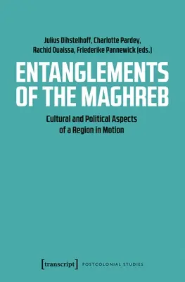 Încurcăturile Maghrebului: Aspecte culturale și politice ale unei regiuni în mișcare - Entanglements of the Maghreb: Cultural and Political Aspects of a Region in Motion