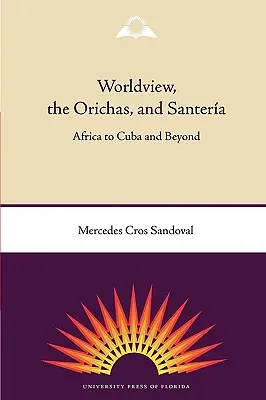 Worldview, Orichas și Santera: din Africa până în Cuba și dincolo - Worldview, the Orichas, and Santera: Africa to Cuba and Beyond